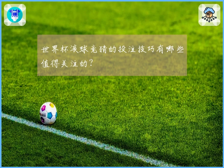 世界杯滚球竞猜的投注技巧有哪些值得关注的？