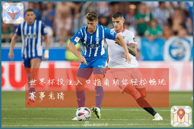 世界杯投注入口指南助你轻松畅玩赛事竞猜