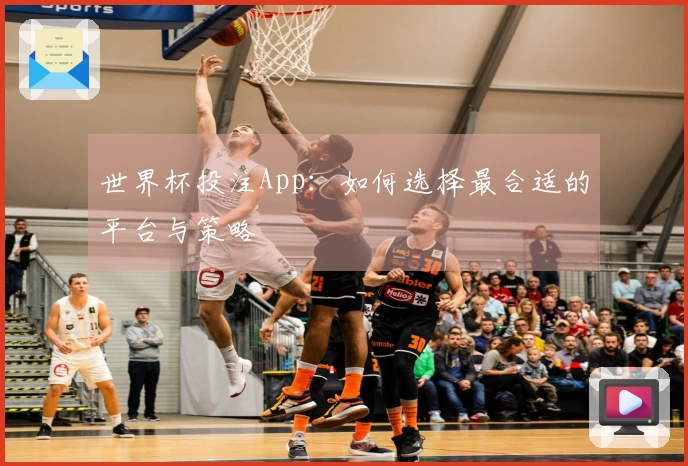 世界杯投注App:如何选择最合适的平台与策略