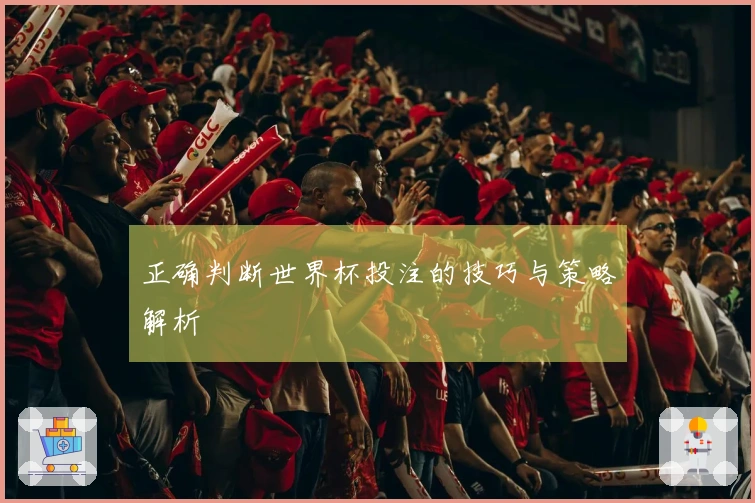 正确判断世界杯投注的技巧与策略解析